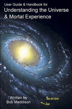 User Guide & Handbook for Understanding the Universe & Mortal Experience - Maddison, Bob
