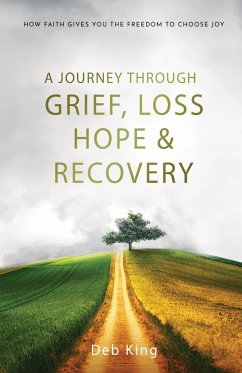 A Journey Through Grief, Loss, Hope, and Recovery - King, Deb
