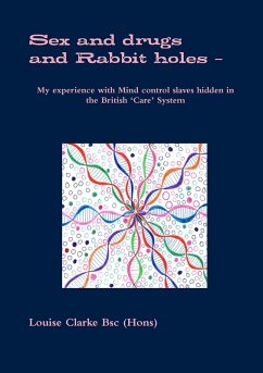 Sex and drugs And Rabbit holes - My experience with Mind control slaves hidden in the British 'Care' System - Clarke, Louise