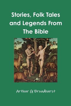 Stories, Folk Tales and Legends From The Bible - Broadhurst, Arthur G