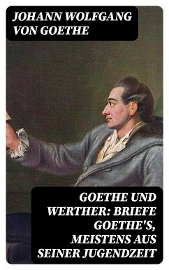 Goethe und Werther: Briefe Goethe's, meistens aus seiner Jugendzeit (eBook, ePUB) - Goethe, Johann Wolfgang von