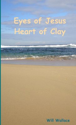 Eyes of Jesus Heart of Clay - Wallace, Will