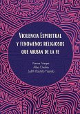 Violencia Espiritual y Fenómenos Religiosos Que Abusan de le Fe