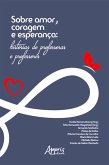 Sobre amor, coragem e esperança: histórias de professoras e professores (eBook, ePUB)