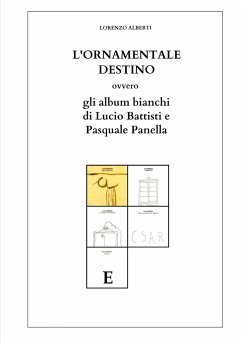 L'ORNAMENTALE DESTINO ovvero gli Album bianchi di Lucio Battisti e Pasquale Panella - Alberti, Lorenzo