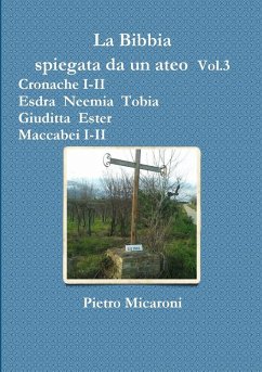 Cover La Bibbia spiegata da un ateo Vol.3 (Cronache I-II, Esdra, Neemia, Tobia, Giuditta, Ester, Maccabei I -II)