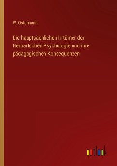 Die hauptsächlichen Irrtümer der Herbartschen Psychologie und ihre pädagogischen Konsequenzen - Ostermann, W.