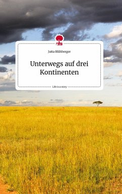 Unterwegs auf drei Kontinenten. Life is a Story - story.one - Blühberger, Jutta