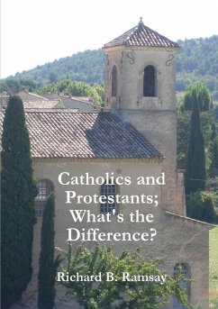 Catholics and Protestants; What's the Difference? - Ramsay, Richard B.