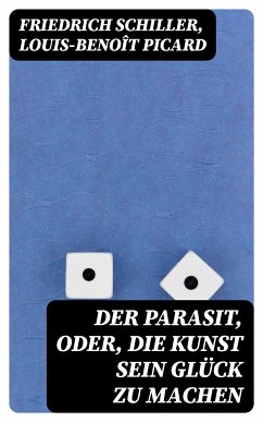 Der Parasit, oder, die Kunst sein Glück zu machen (eBook, ePUB) - Schiller, Friedrich; Picard, Louis-Benoît