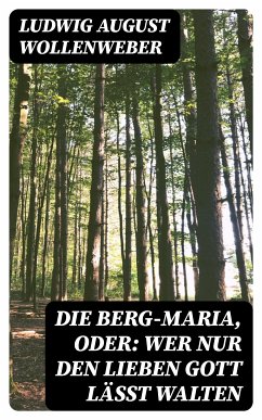 Die Berg-Maria, oder: Wer nur den lieben Gott läßt walten (eBook, ePUB) - Wollenweber, Ludwig August