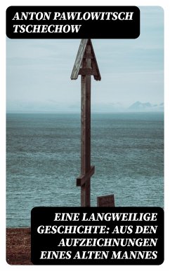 Eine langweilige Geschichte: Aus den Aufzeichnungen eines alten Mannes (eBook, ePUB) - Tschechow, Anton Pawlowitsch