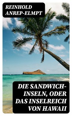 Die Sandwich-Inseln, oder das Inselreich von Hawaii (eBook, ePUB) - Anrep-Elmpt, Reinhold