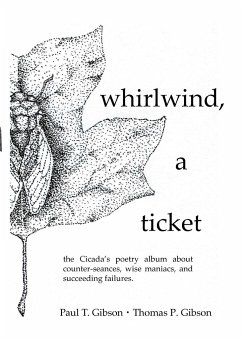 whirlwind, a ticket: the Cicada's poetry album about counter-seances, wise maniacs, and succeeding failures. - Gibson, Paul T.