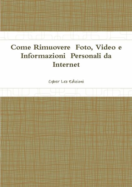 Come Rimuovere Foto, Video e Informazioni Personali da Internet