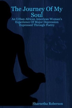 The Journey Of My Soul - An Urban African American Woman's Experience Of Major Depression Expressed Through Poetry - Roberson, Sharnetha