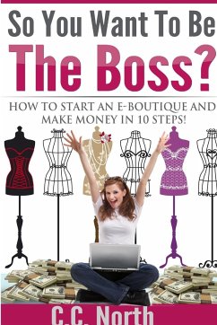 So You Want To Be The Boss? How To Start And Make Money in 10 Steps - North, C. C.
