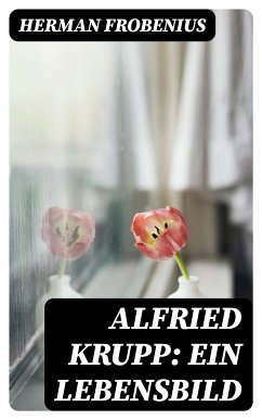 Alfried Krupp: Ein Lebensbild (eBook, ePUB) - Frobenius, Herman