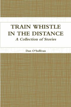 Train Whistle in the Distance - A Collection of Stories - O'Sullivan, Dan