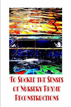 To Suckle the Senses of Nursery Rhyme Reconstructions Cover To Suckle the Senses of Nursery Rhyme Reconstructions