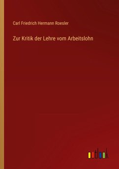 Zur Kritik der Lehre vom Arbeitslohn - Roesler, Carl Friedrich Hermann