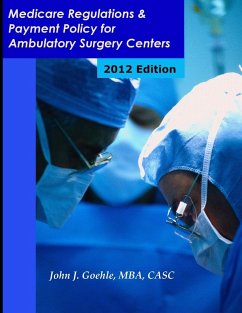 Medicare Regulations & Payment Policy for Ambulatory Surgery Centers - 2012 Edition - Goehle, John