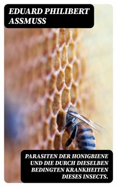 Parasiten der Honigbiene und die durch dieselben bedingten Krankheiten dieses Insects. (eBook, ePUB) - Assmuss, Eduard Philibert