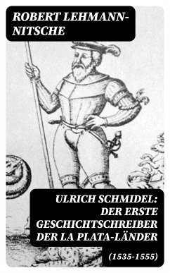 Ulrich Schmidel: Der erste Geschichtschreiber der La Plata-Länder (1535-1555) (eBook, ePUB) - Lehmann-Nitsche, Robert