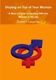 Staying on Top of Your Woman - A Man's Guide to Dealing With the Women in His Life