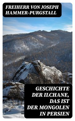 Geschichte der Ilchane, das ist der Mongolen in Persien (eBook, ePUB) - Hammer-Purgstall, Freiherr von Joseph