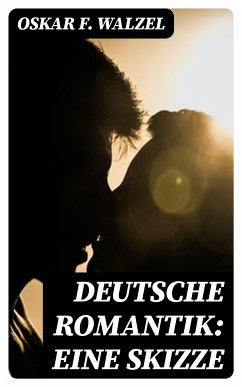 Deutsche Romantik: Eine Skizze (eBook, ePUB) - Walzel, Oskar F.