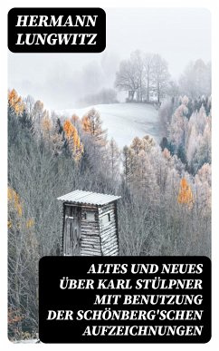 Altes und Neues über Karl Stülpner mit Benutzung der Schönberg'schen Aufzeichnungen (eBook, ePUB) - Lungwitz, Hermann