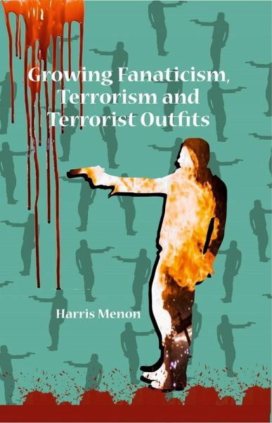 Growing Fanaticism, Terrorism and Terrorist Outfits (eBook, ePUB) Growing Fanaticism, Terrorism and Terrorist Outfits (eBook, ePUB)