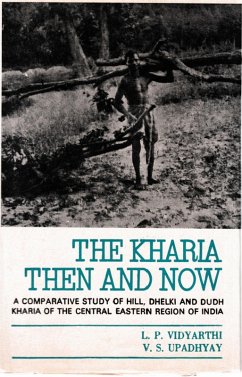 Kharia : Then And Now (A Comparative Study of Hill, Dhelki and DudhKharia of the Central-Eastern Region of India) (eBook, ePUB) - Vidyarthi, L. P.; Upadhyay, V. S.