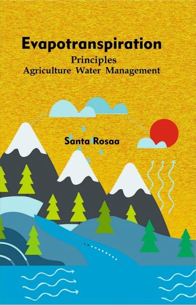 Evapotranspiration Principles Agriculture Water Management (eBook, ePUB) Evapotranspiration Principles Agriculture Water Management (eBook, ePUB)