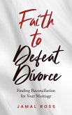 Faith to Defeat Divorce (eBook, ePUB)