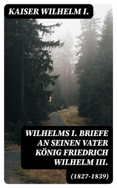 Wilhelms I. Briefe an seinen Vater König Friedrich Wilhelm III. (1827-1839) (eBook, ePUB) - Wilhelm I., Kaiser