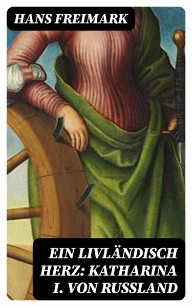 Ein livländisch Herz: Katharina I. von Russland (eBook, ePUB)