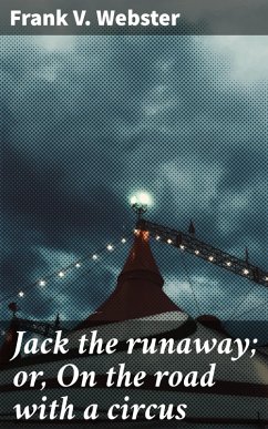 Jack the runaway; or, On the road with a circus (eBook, ePUB) - Webster, Frank V.