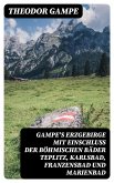 Gampe's Erzgebirge mit Einschluss der böhmischen Bäder Teplitz, Karlsbad, Franzensbad und Marienbad (eBook, ePUB)