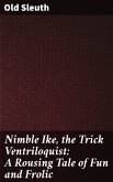 Nimble Ike, the Trick Ventriloquist: A Rousing Tale of Fun and Frolic (eBook, ePUB)