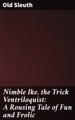 Nimble Ike, the Trick Ventriloquist: A Rousing Tale of Fun and Frolic (eBook, ePUB) - Sleuth, Old