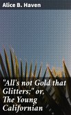 &quote;All's not Gold that Glitters;&quote; or, The Young Californian (eBook, ePUB)