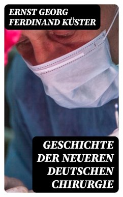 Geschichte der Neueren Deutschen Chirurgie (eBook, ePUB) - Küster, Ernst Georg Ferdinand