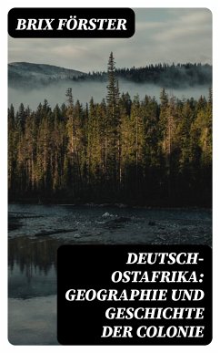 Deutsch-Ostafrika: Geographie und Geschichte der Colonie (eBook, ePUB) - Förster, Brix