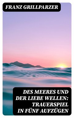 Des Meeres und der Liebe Wellen: Trauerspiel in fünf Aufzügen (eBook, ePUB) - Grillparzer, Franz