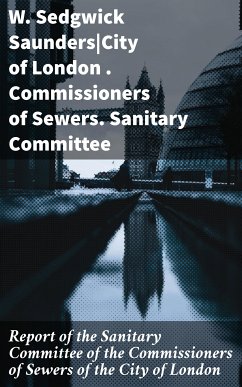 Report of the Sanitary Committee of the Commissioners of Sewers of the City of London (eBook, ePUB) - Saunders, W. Sedgwick; Sewers, Commissioners of