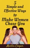 5 Simple and Effective Ways to Make Women Chase You (eBook, ePUB)