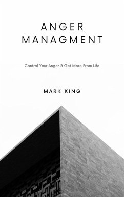 Anger Management: Control Your Anger & Get More From Life (eBook, ePUB) - King, Mark