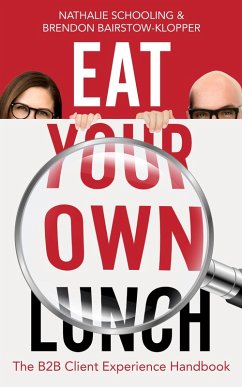 Eat Your Own Lunch: The B2B Client Experience Handbook (eBook, ePUB) - Schooling, Nathalie; Bairstow-Klopper, Brendon
